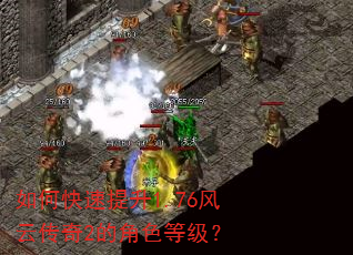 如何快速提升1.76风云传奇2的角色等级? 如何快速提升1.76风云传奇2的角色等级?