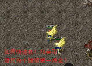 如何快速在1.76金币版传奇中赚取第一桶金? 如何快速在1.76金币版传奇中赚取第一桶金?