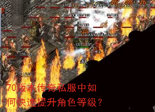 70版本传奇私服中如何快速提升角色等级? 70版本传奇私服中如何快速提升角色等级?