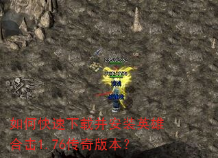 如何快速下载并安装英雄合击1.76传奇版本? 如何快速下载并安装英雄合击1.76传奇版本?
