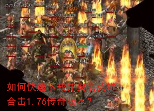如何快速下载并安装英雄合击1.76传奇版本? 如何快速下载并安装英雄合击1.76传奇版本?