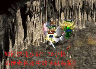 如何快速获取1.76小极品传奇私服中的顶级装备? 如何快速获取1.76小极品传奇私服中的顶级装备?