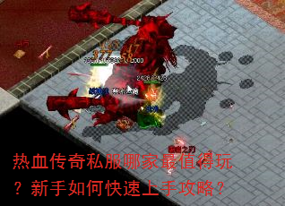 热血传奇私服哪家最值得玩?新手如何快速上手攻略? 热血传奇私服哪家最值得玩?新手如何快速上手攻略?