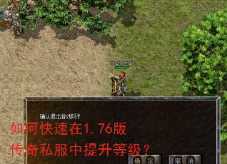 如何快速在1.76版传奇私服中提升等级? 如何快速在1.76版传奇私服中提升等级?