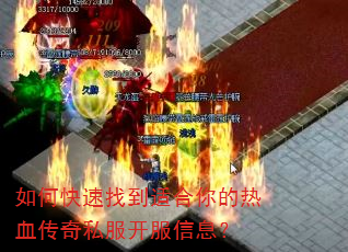 如何快速找到适合你的热血传奇私服开服信息? 如何快速找到适合你的热血传奇私服开服信息?