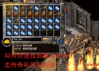 如何快速找到稳定的合击传奇私服服务器? 如何快速找到稳定的合击传奇私服服务器?
