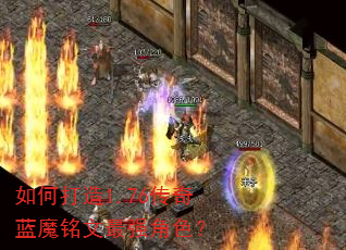 如何打造1.76传奇蓝魔铭文最强角色? 如何打造1.76传奇蓝魔铭文最强角色?