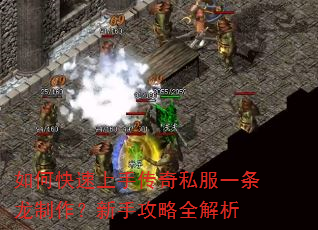 如何快速上手传奇私服一条龙制作?新手攻略全解析 如何快速上手传奇私服一条龙制作?新手攻略全解析