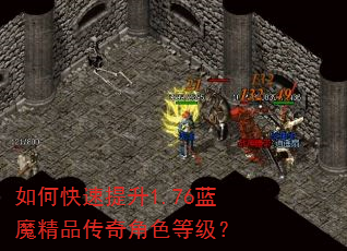 如何快速提升1.76蓝魔精品传奇角色等级? 如何快速提升1.76蓝魔精品传奇角色等级?