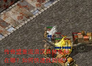 传奇盟重流浪汉具体坐标在哪?如何快速找到他? 传奇盟重流浪汉具体坐标在哪?如何快速找到他?