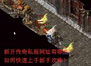 新开传奇私服网址有哪些?如何快速上手新手攻略? 新开传奇私服网址有哪些?如何快速上手新手攻略?