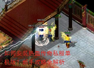 如何安装热血传奇私服单机版?新手攻略全解析 如何安装热血传奇私服单机版?新手攻略全解析