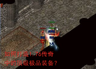 如何打造1.76传奇中的顶级极品装备? 如何打造1.76传奇中的顶级极品装备?