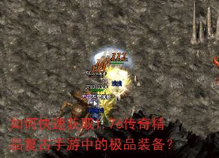 如何快速获取1.76传奇精品复古手游中的极品装备? 如何快速获取1.76传奇精品复古手游中的极品装备?