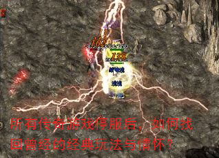 所有传奇游戏停服后,如何找回曾经的经典玩法与情怀? 所有传奇游戏停服后,如何找回曾经的经典玩法与情怀?