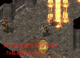如何快速提升变态传奇1.76私服角色等级? 如何快速提升变态传奇1.76私服角色等级?
