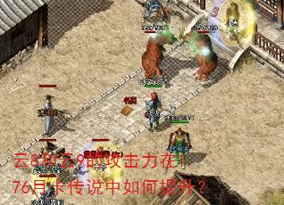云8和云9的攻击力在1.76月卡传说中如何提升? 云8和云9的攻击力在1.76月卡传说中如何提升?